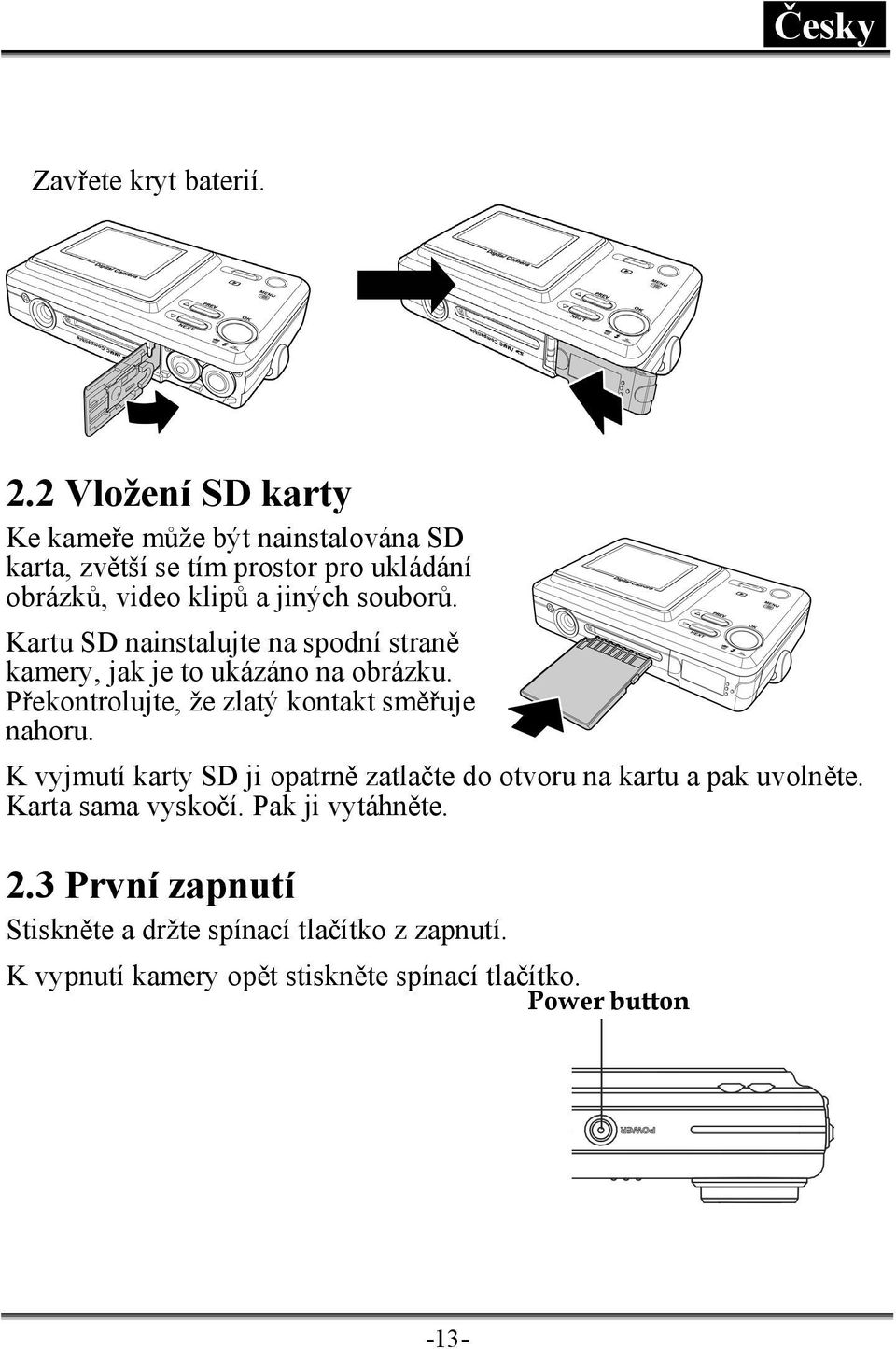 souborů. Kartu SD nainstalujte na spodní straně kamery, jak je to ukázáno na obrázku.