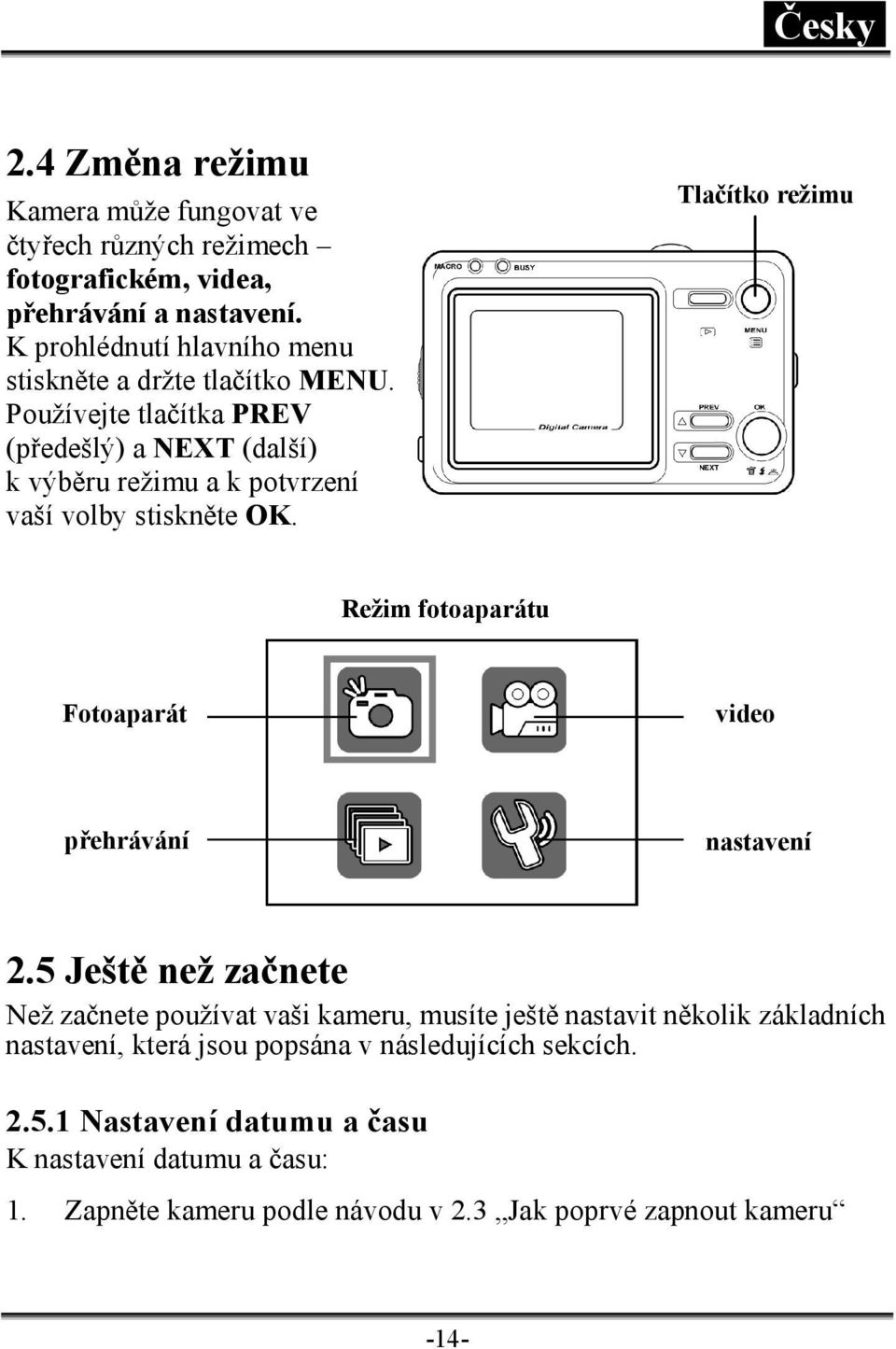 Používejte tlačítka PREV (předešlý) a NEXT (další) k výběru režimu a k potvrzení vaší volby stiskněte OK.