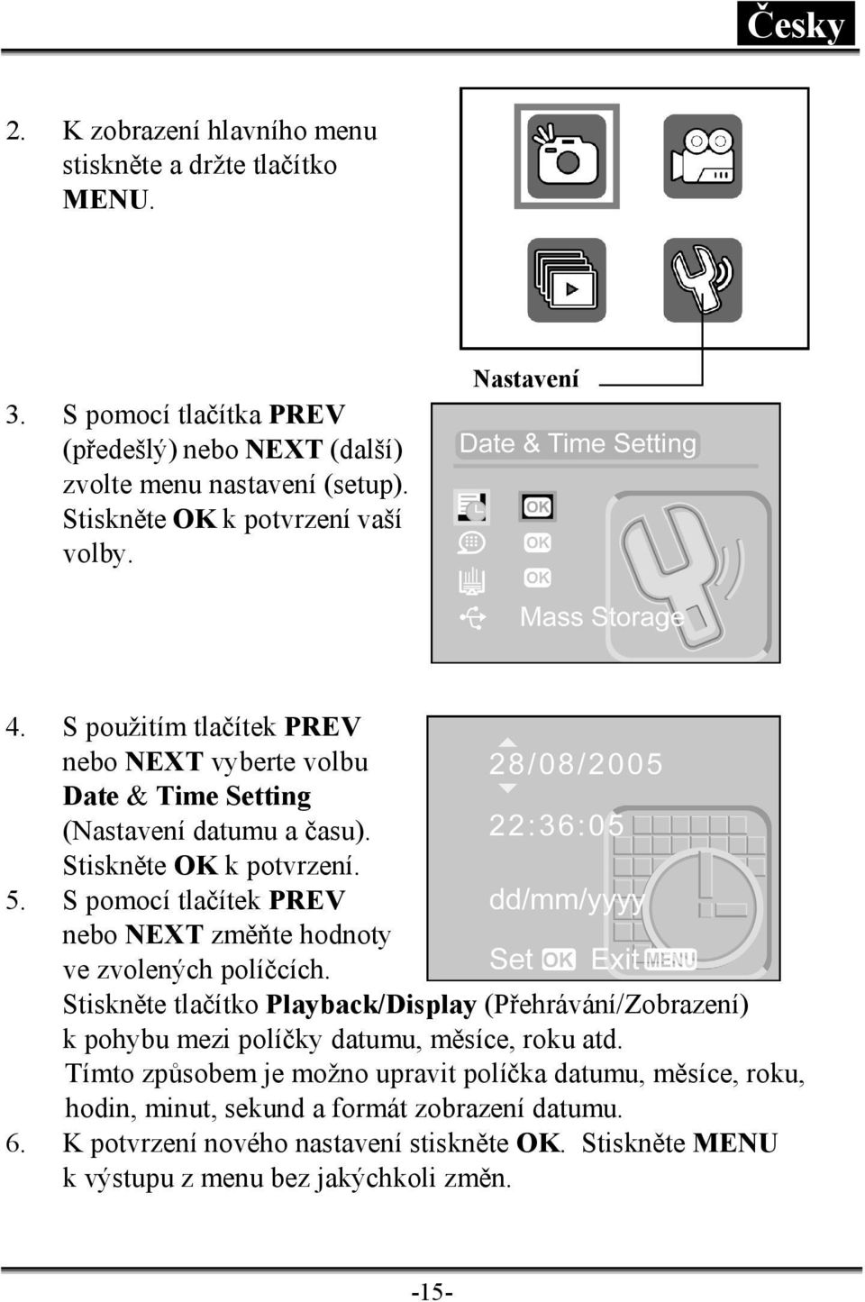 S pomocí tlačítek PREV nebo NEXT změňte hodnoty ve zvolených políčcích. Stiskněte tlačítko Playback/Display (Přehrávání/Zobrazení) k pohybu mezi políčky datumu, měsíce, roku atd.