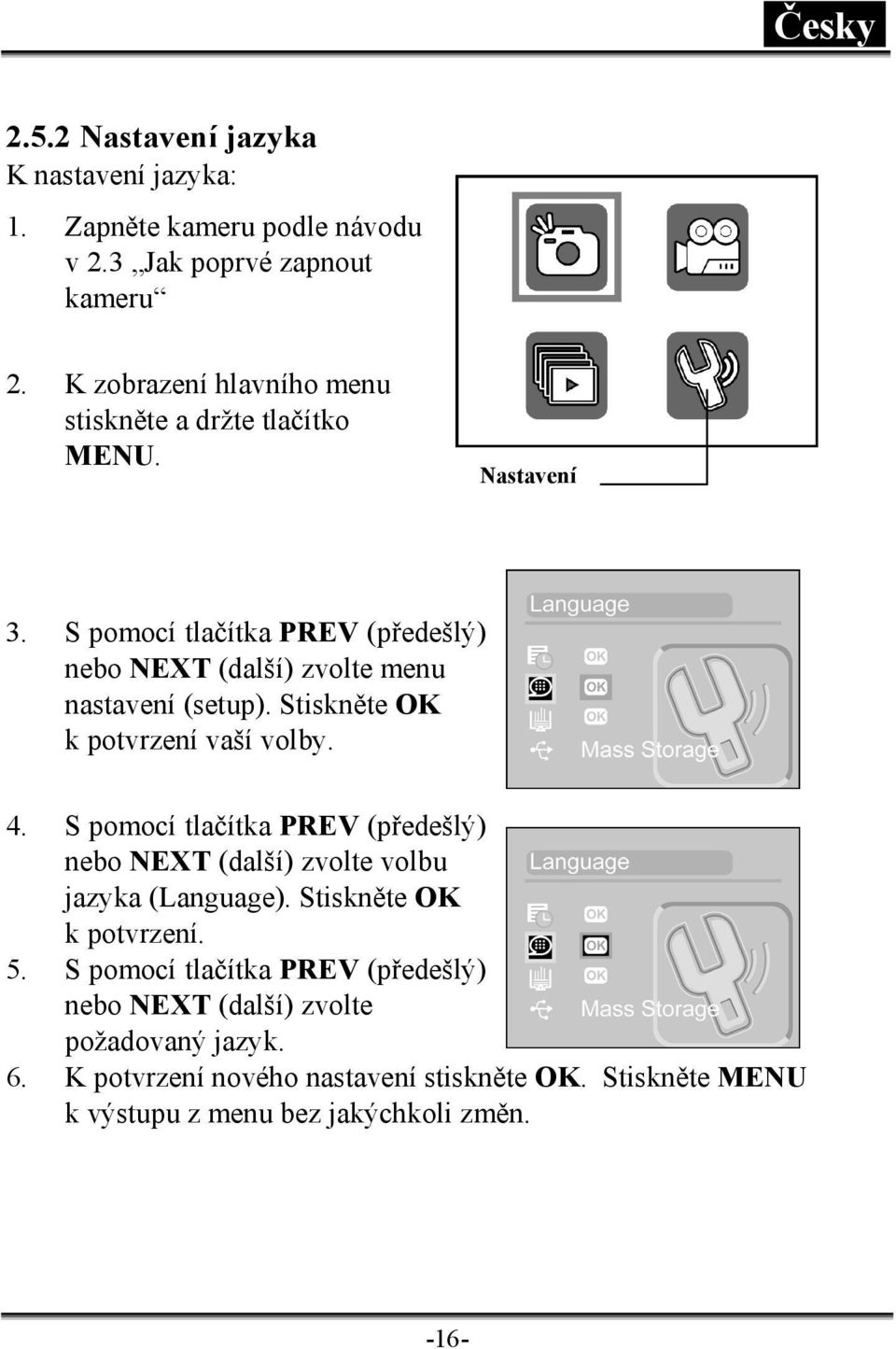 S pomocí tlačítka PREV (předešlý) nebo NEXT (další) zvolte menu nastavení (setup). Stiskněte OK k potvrzení vaší volby. 4.