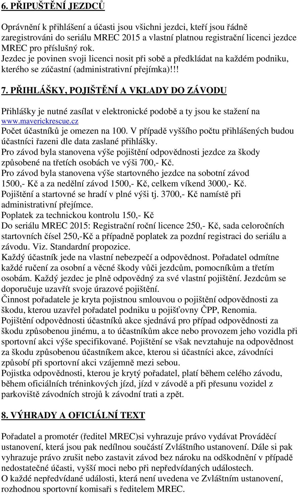 PŘIHLÁŠKY, POJIŠTĚNÍ A VKLADY DO ZÁVODU Přihlášky je nutné zasílat v elektronické podobě a ty jsou ke stažení na www.maverickrescue.cz Počet účastníků je omezen na 100.