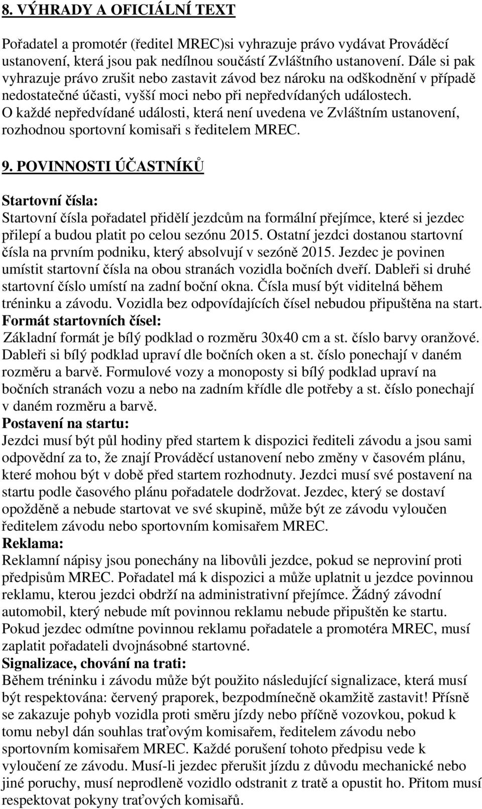 O každé nepředvídané události, která není uvedena ve Zvláštním ustanovení, rozhodnou sportovní komisaři s ředitelem MREC. 9.