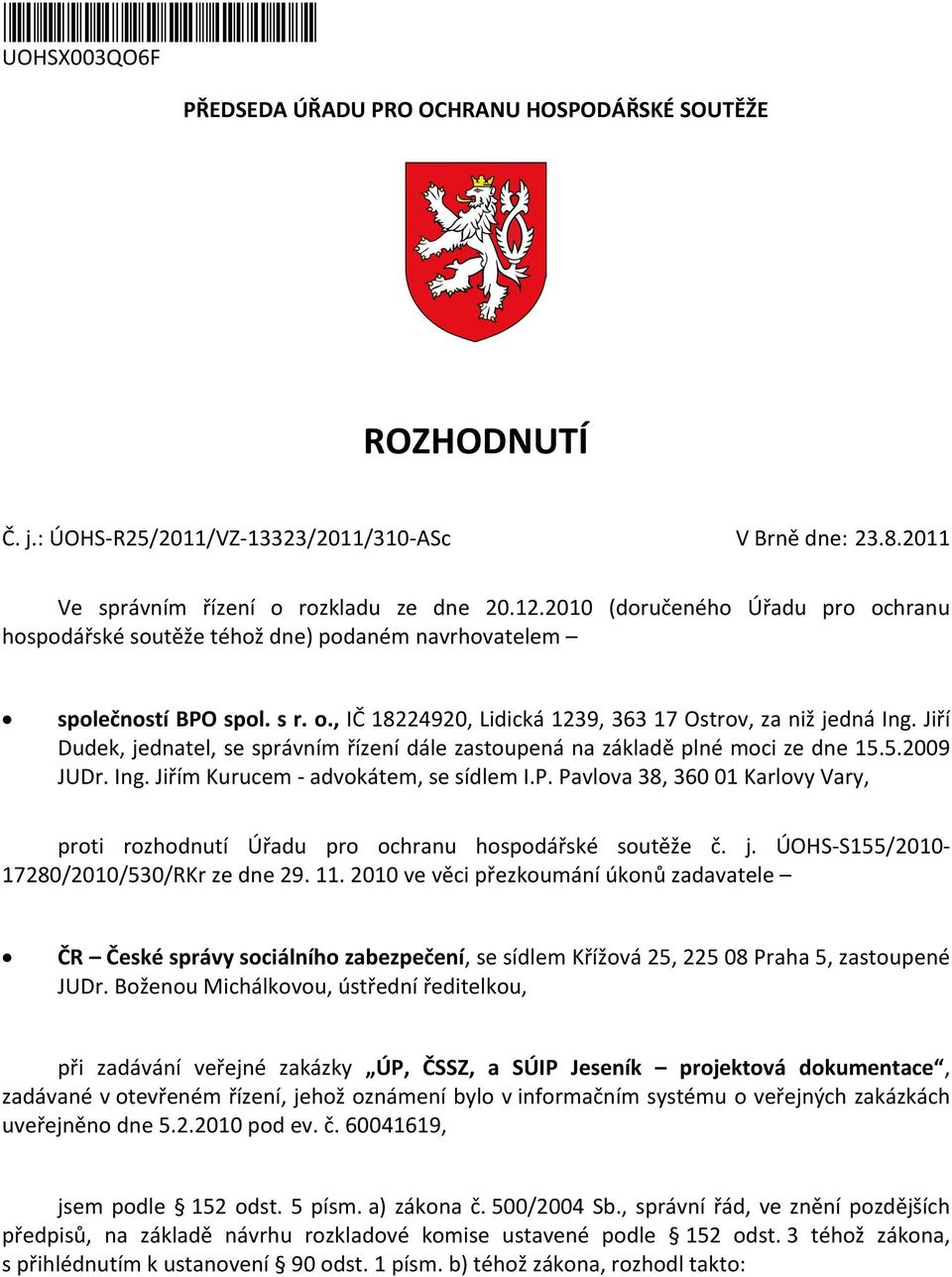 Jiří Dudek, jednatel, se správním řízení dále zastoupená na základě plné moci ze dne 15.5.2009 JUDr. Ing. Jiřím Kurucem - advokátem, se sídlem I.P.