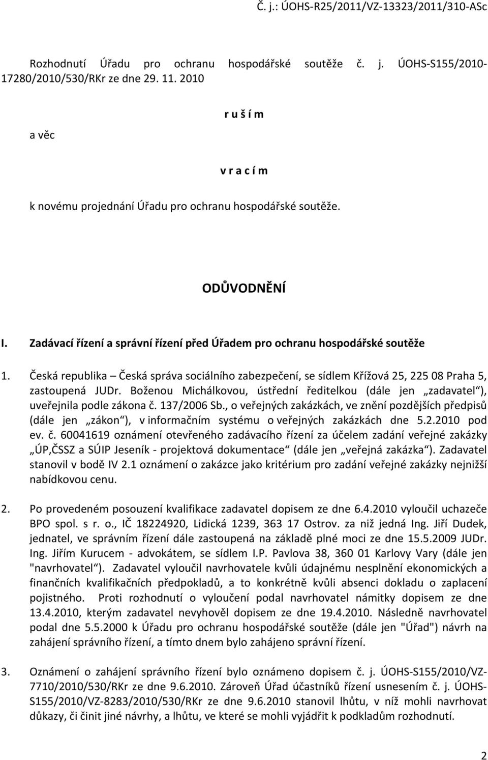 Česká republika Česká správa sociálního zabezpečení, se sídlem Křížová 25, 225 08 Praha 5, zastoupená JUDr. Boženou Michálkovou, ústřední ředitelkou (dále jen zadavatel ), uveřejnila podle zákona č.