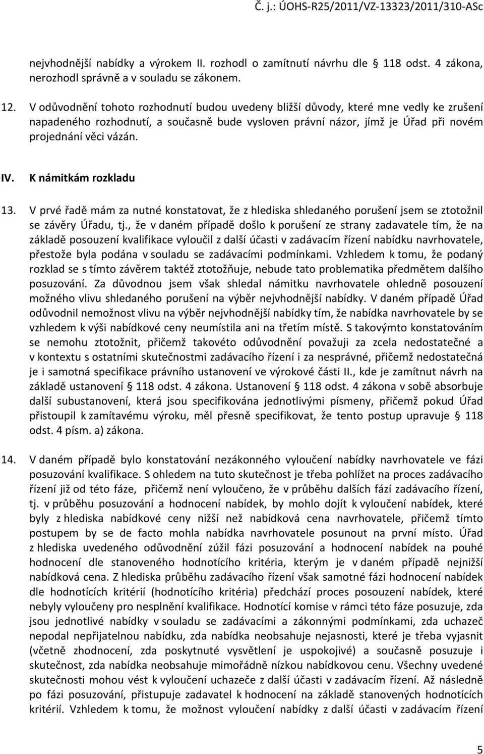 K námitkám rozkladu 13. V prvé řadě mám za nutné konstatovat, že z hlediska shledaného porušení jsem se ztotožnil se závěry Úřadu, tj.