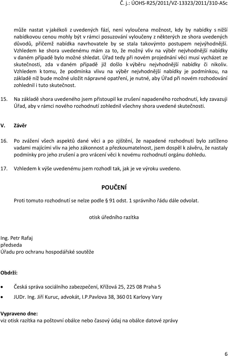 Úřad tedy při novém projednání věci musí vycházet ze skutečnosti, zda v daném případě již došlo k výběru nejvhodnější nabídky či nikoliv.