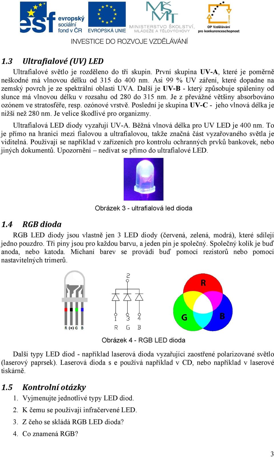 Je z převážné většiny absorbováno ozónem ve stratosféře, resp. ozónové vrstvě. Poslední je skupina UV-C - jeho vlnová délka je nižší než 280 nm. Je velice škodlivé pro organizmy.