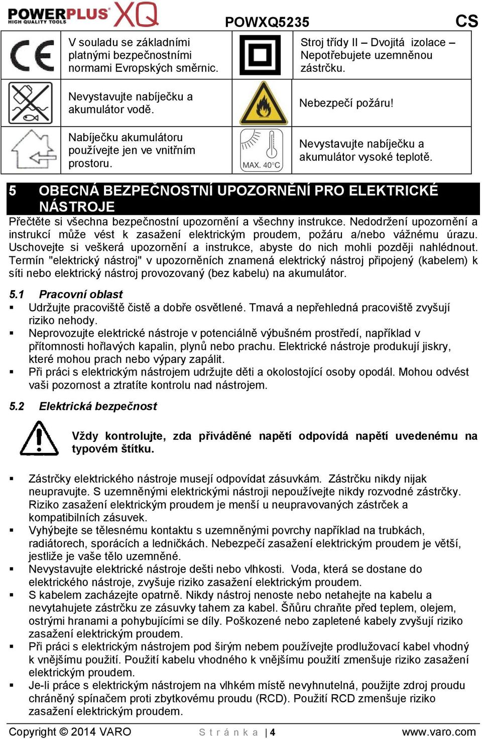 5 OBECNÁ BEZPEČNOSTNÍ UPOZORNĚNÍ PRO ELEKTRICKÉ NÁSTROJE Přečtěte si všechna bezpečnostní upozornění a všechny instrukce.