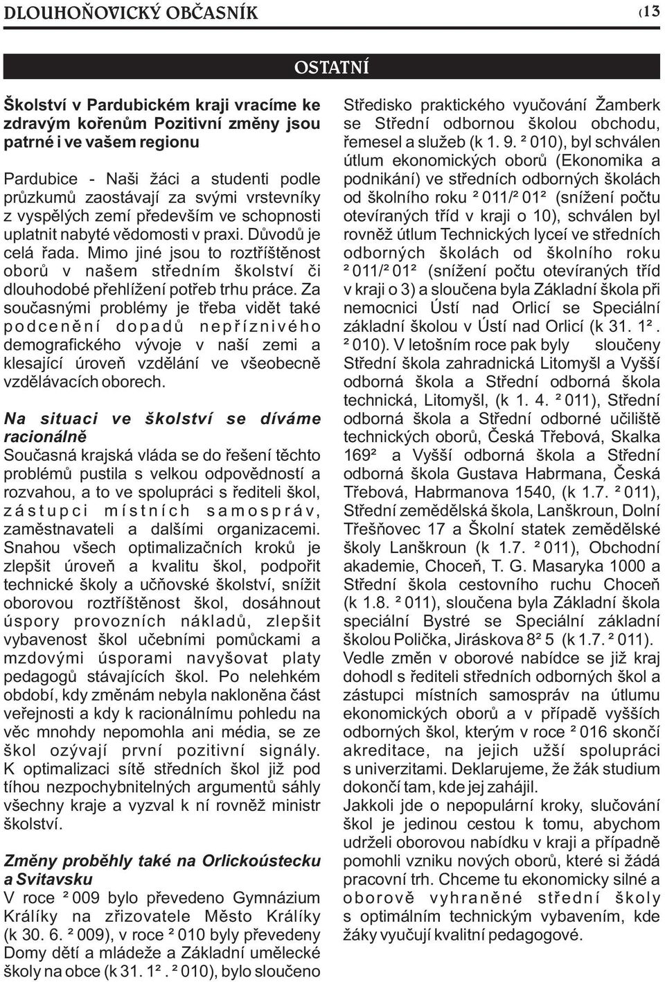 Mimo jiné jsou to roztøíštìnost oborù v našem støedním školství èi dlouhodobé pøehlížení potøeb trhu práce.