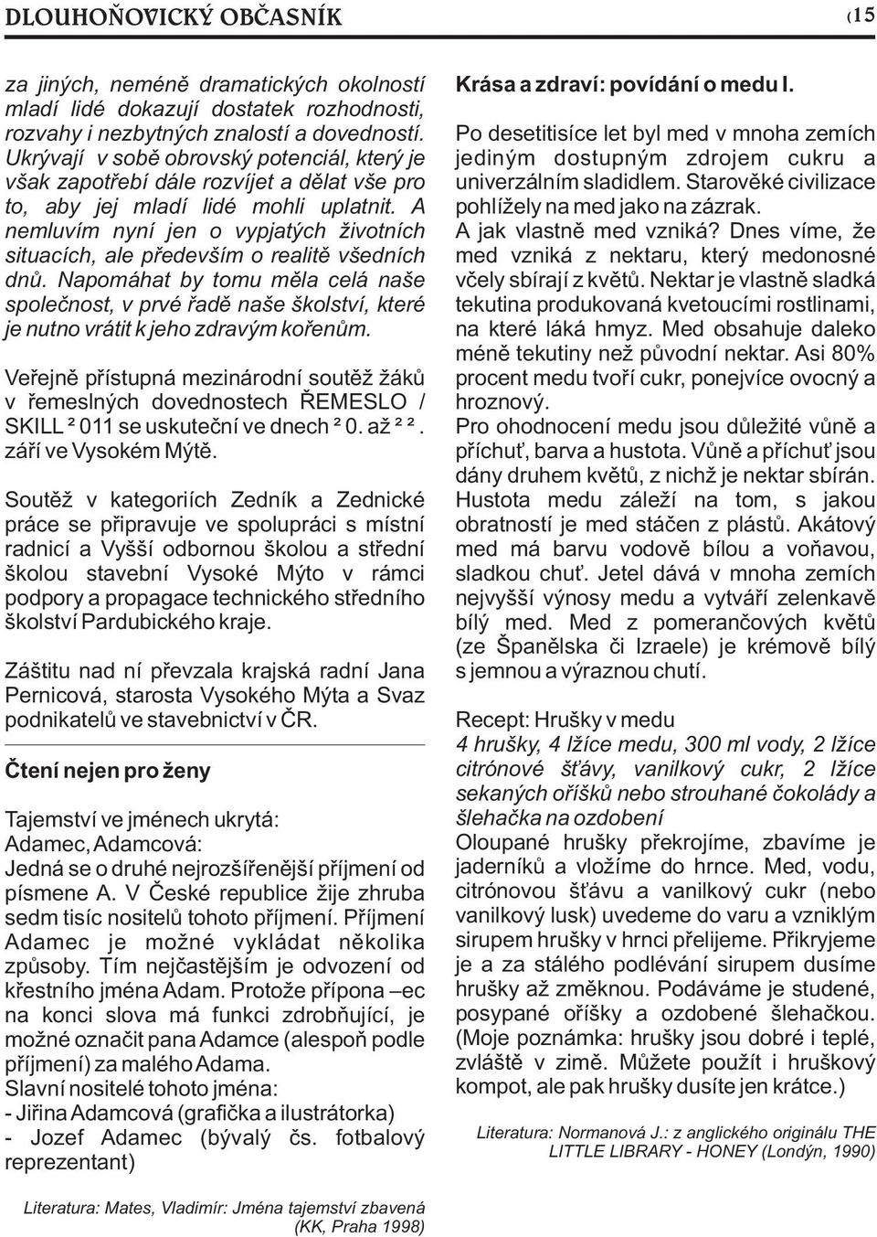 A nemluvím nyní jen o vypjatých životních situacích, ale pøedevším o realitì všedních dnù.