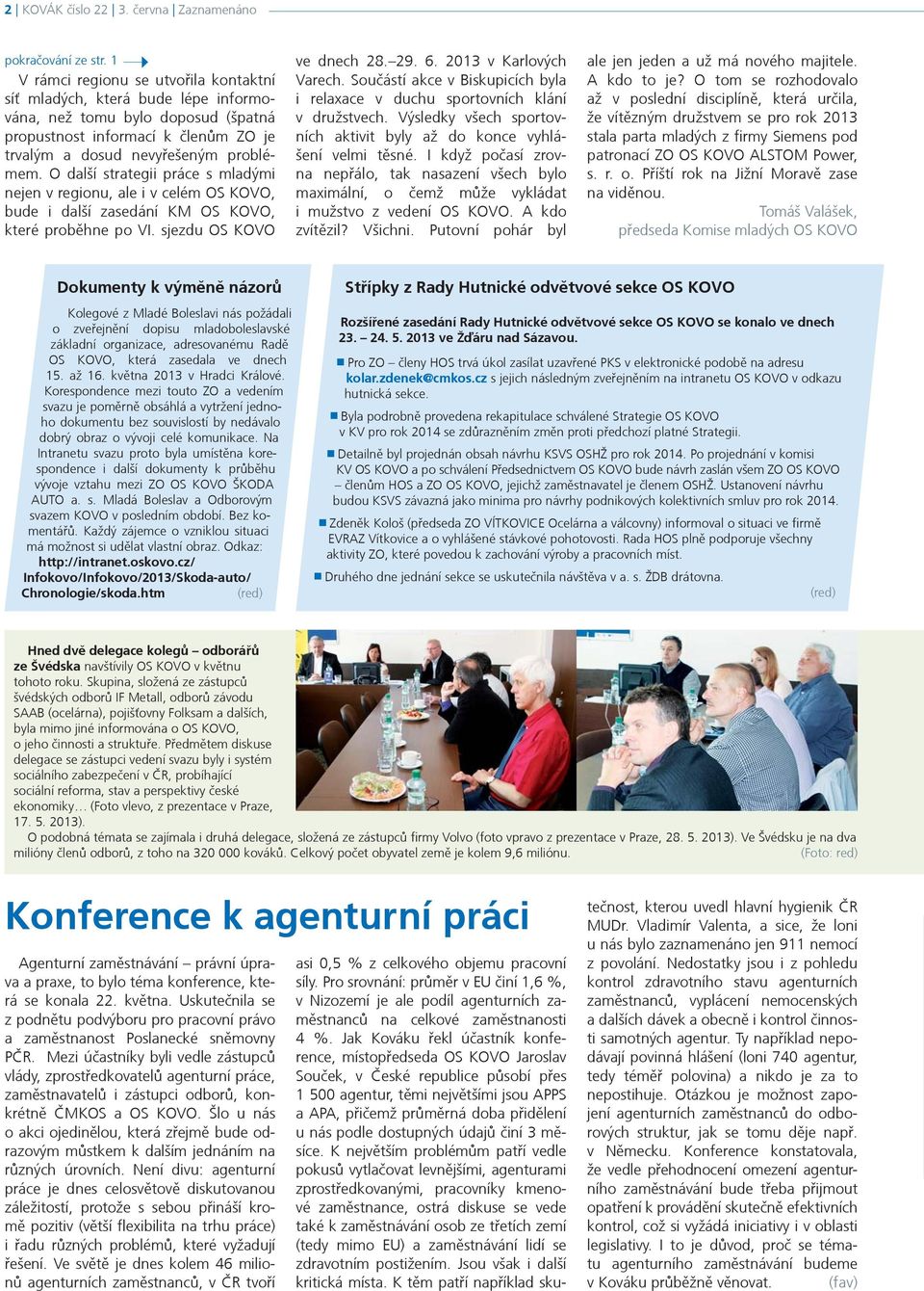 O další strategii práce s mladými nejen v regionu, ale i v celém OS KOVO, bude i další zasedání KM OS KOVO, které probìhne po VI. sjezdu OS KOVO ve dnech 28. 29. 6. 2013 v Karlových Varech.