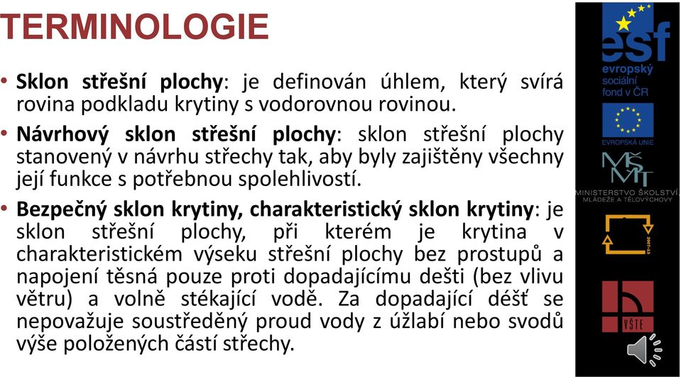 Bezpečný sklon krytiny, charakteristický sklon krytiny: je sklon střešní plochy, při kterém je krytina v charakteristickém výseku střešní plochy bez