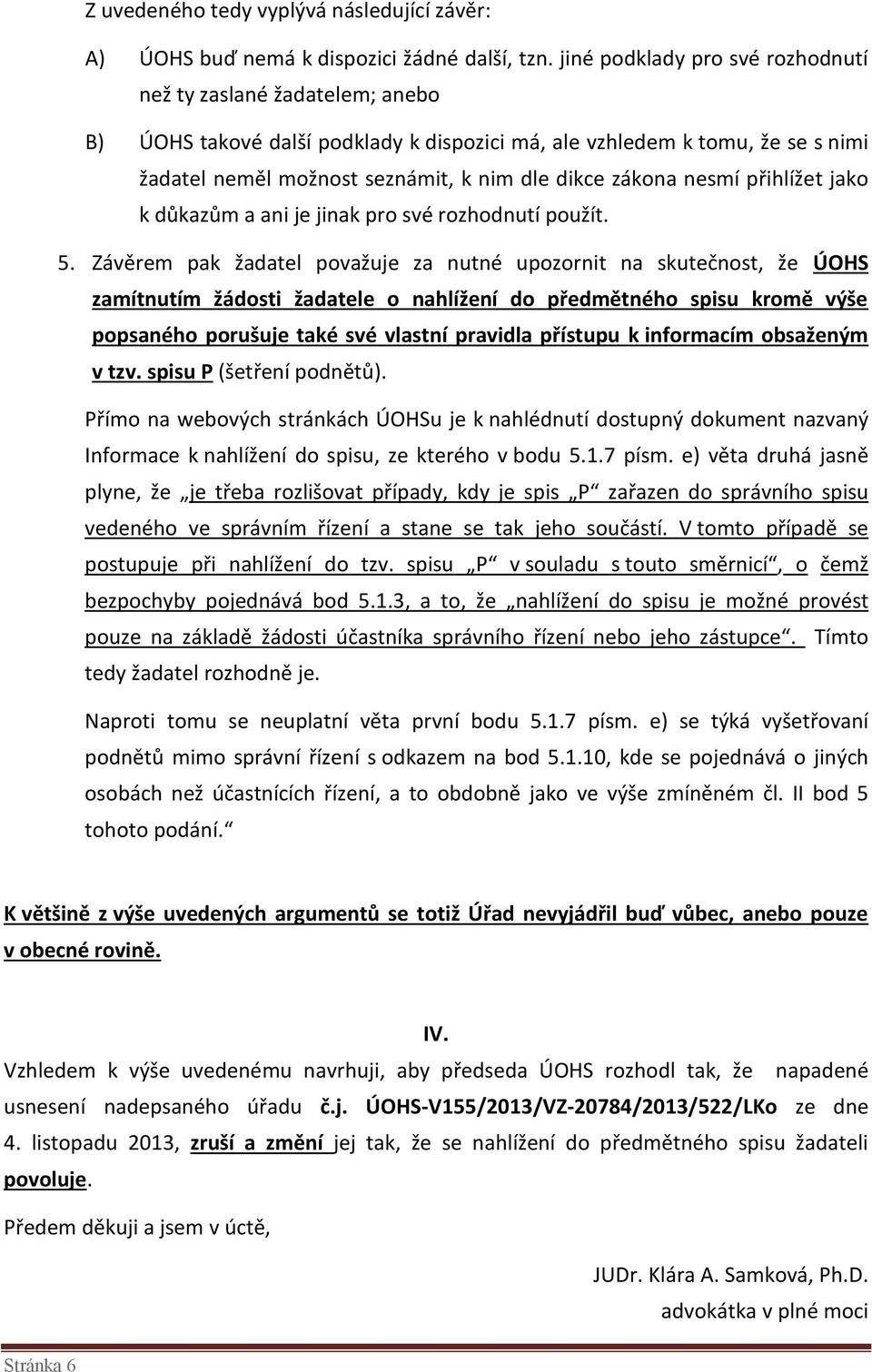 nesmí přihlížet jako k důkazům a ani je jinak pro své rozhodnutí použít. 5.