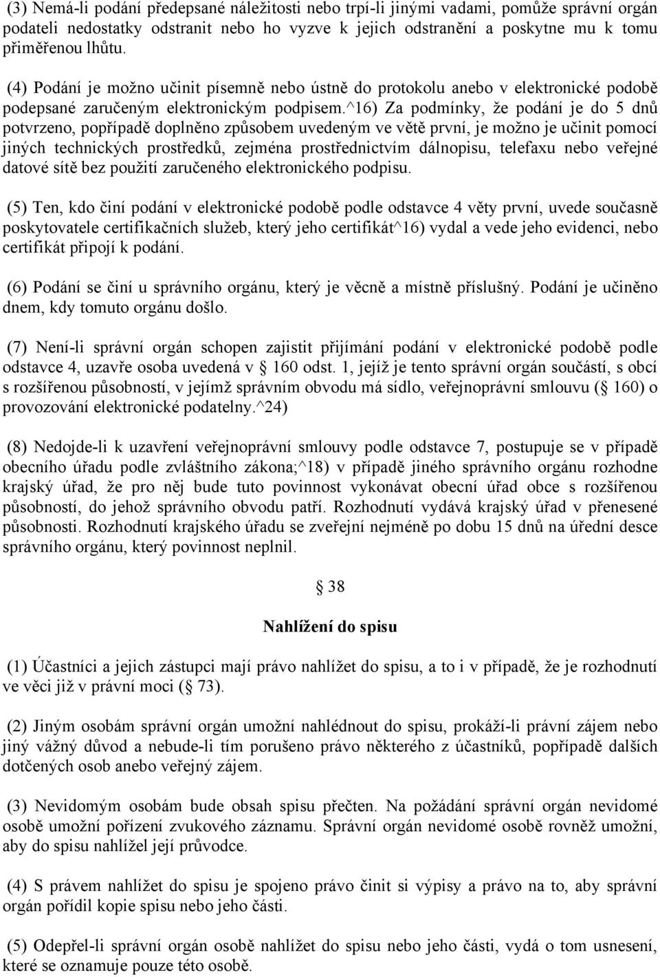 ^16) Za podmínky, že podání je do 5 dnů potvrzeno, popřípadě doplněno způsobem uvedeným ve větě první, je možno je učinit pomocí jiných technických prostředků, zejména prostřednictvím dálnopisu,