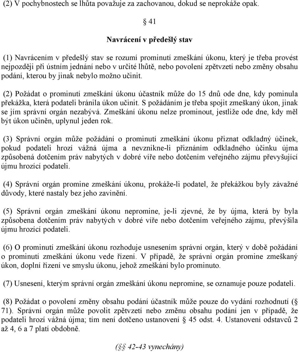 změny obsahu podání, kterou by jinak nebylo možno učinit. (2) Požádat o prominutí zmeškání úkonu účastník může do 15 dnů ode dne, kdy pominula překážka, která podateli bránila úkon učinit.