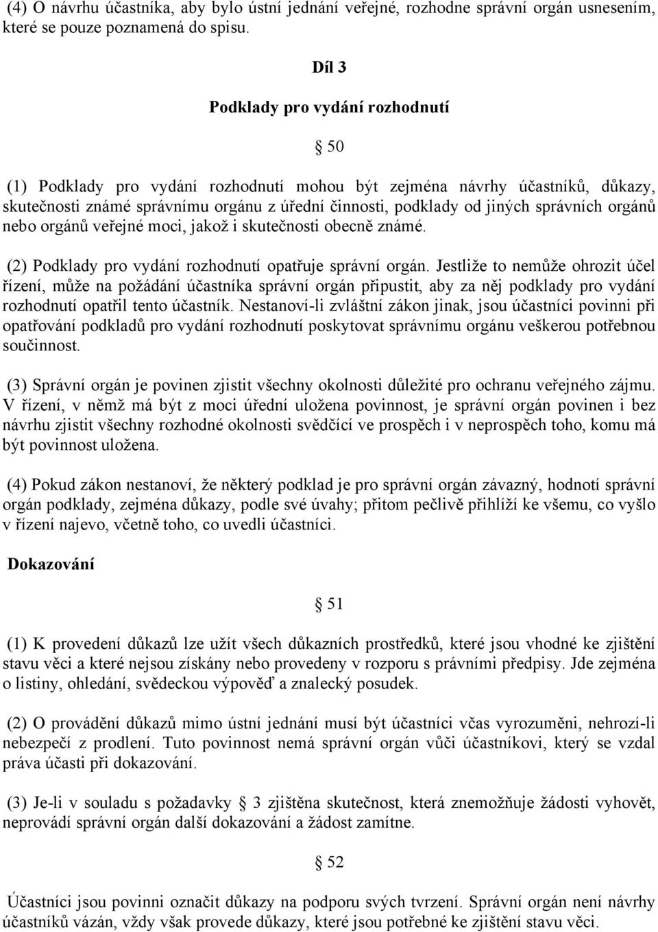 správních orgánů nebo orgánů veřejné moci, jakož i skutečnosti obecně známé. (2) Podklady pro vydání rozhodnutí opatřuje správní orgán.