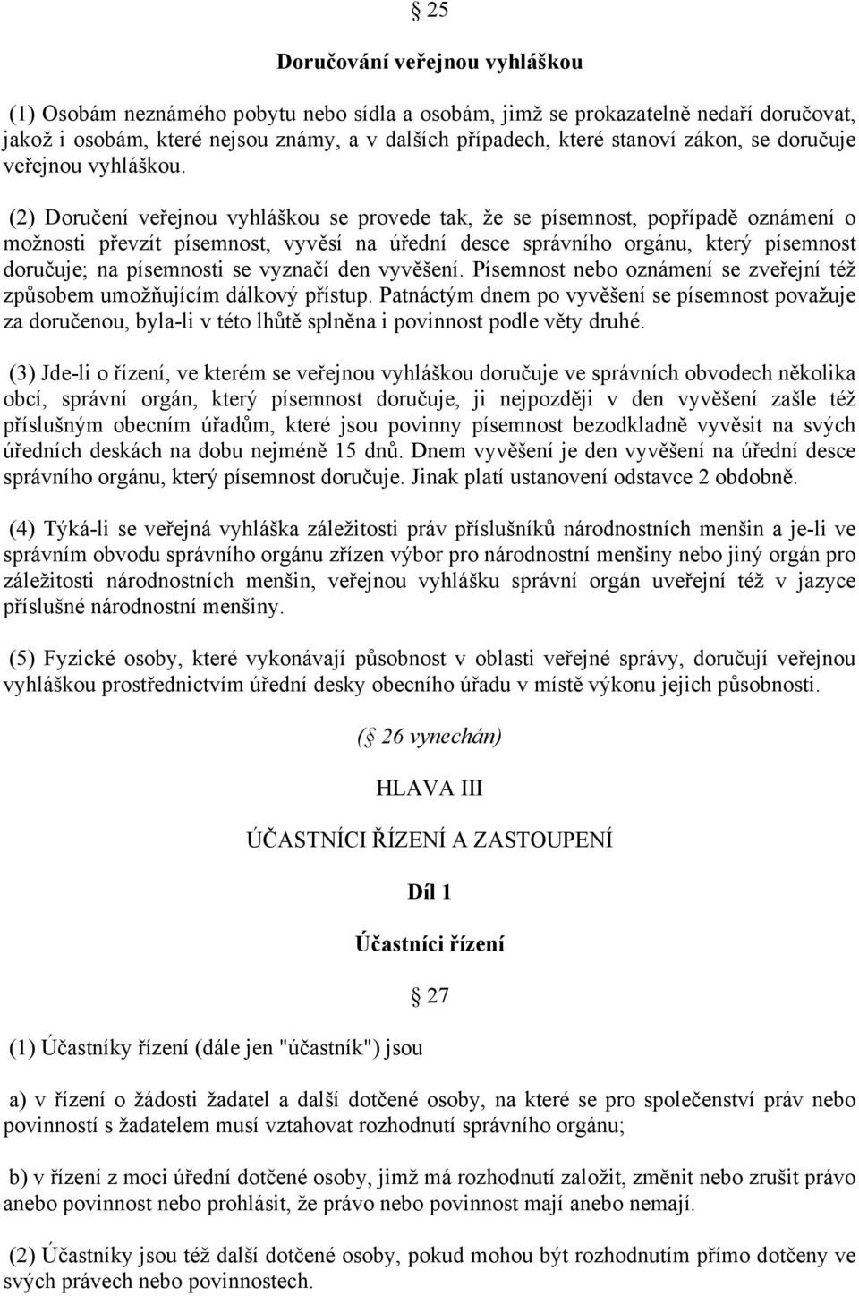 (2) Doručení veřejnou vyhláškou se provede tak, že se písemnost, popřípadě oznámení o možnosti převzít písemnost, vyvěsí na úřední desce správního orgánu, který písemnost doručuje; na písemnosti se