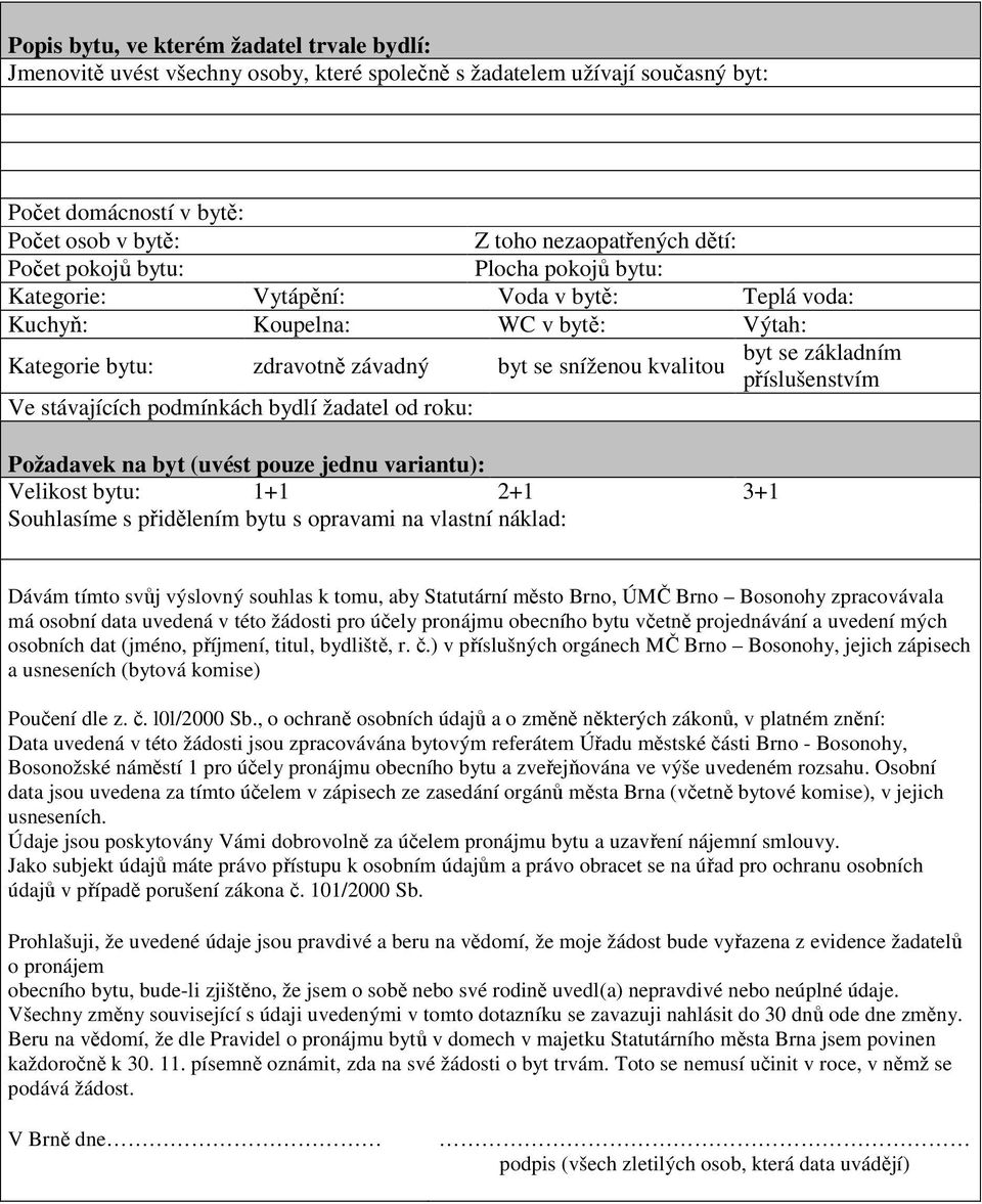 příslušenstvím Ve stávajících podmínkách bydlí žadatel od roku: Požadavek na byt (uvést pouze jednu variantu): Velikost bytu: 1+1 2+1 3+1 Souhlasíme s přidělením bytu s opravami na vlastní náklad: