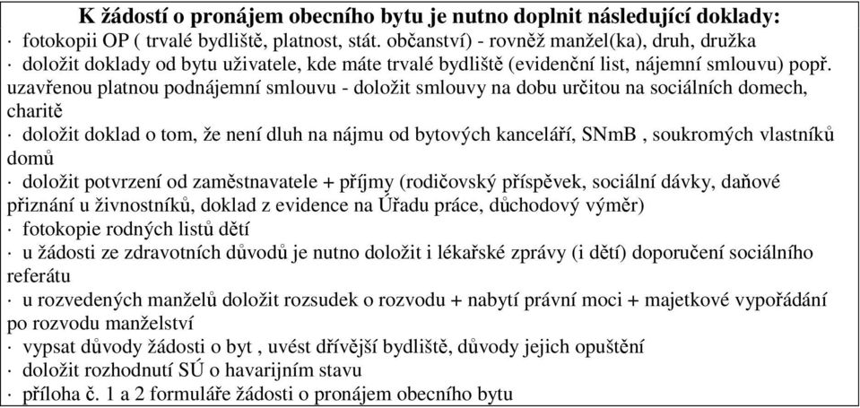 uzavřenou platnou podnájemní smlouvu - doložit smlouvy na dobu určitou na sociálních domech, charitě doložit doklad o tom, že není dluh na nájmu od bytových kanceláří, SNmB, soukromých vlastníků domů