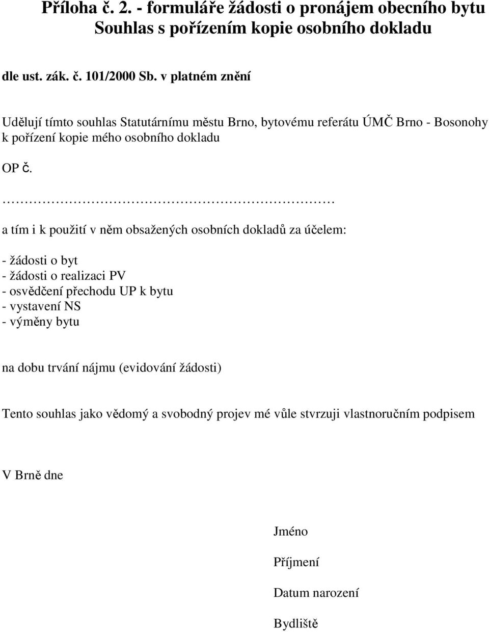 a tím i k použití v něm obsažených osobních dokladů za účelem: - žádosti o byt - žádosti o realizaci PV - osvědčení přechodu UP k bytu - vystavení NS -