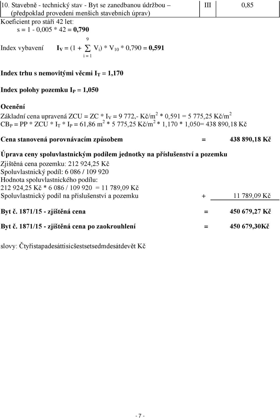 CB P = PP * ZCU * I T * I P = 61,86 m 2 * 5 775,25 Kč/m 2 * 1,170 * 1,050= 438 890,18 Kč Cena stanovená porovnávacím způsobem = 438 890,18 Kč Úprava ceny spoluvlastnickým podílem jednotky na