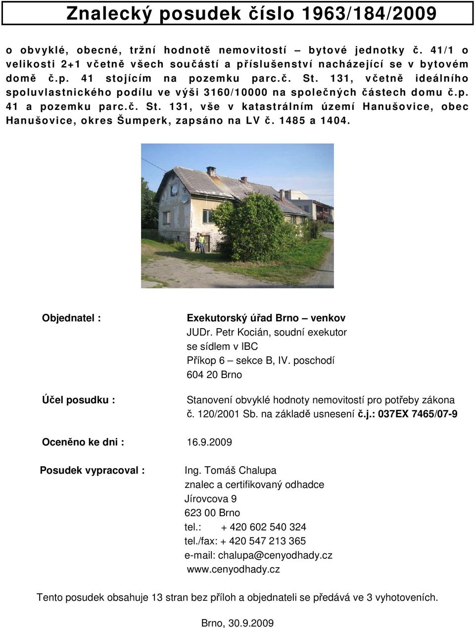 1485 a 1404. Objednatel : Účel posudku : Exekutorský úřad Brno venkov JUDr. Petr Kocián, soudní exekutor se sídlem v IBC Příkop 6 sekce B, IV.