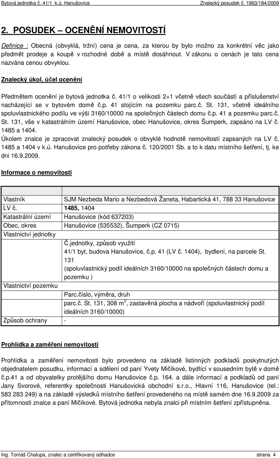 41/1 o velikosti 2+1 včetně všech součástí a příslušenství nacházející se v bytovém domě č.p. 41 stojícím na pozemku parc.č. St.