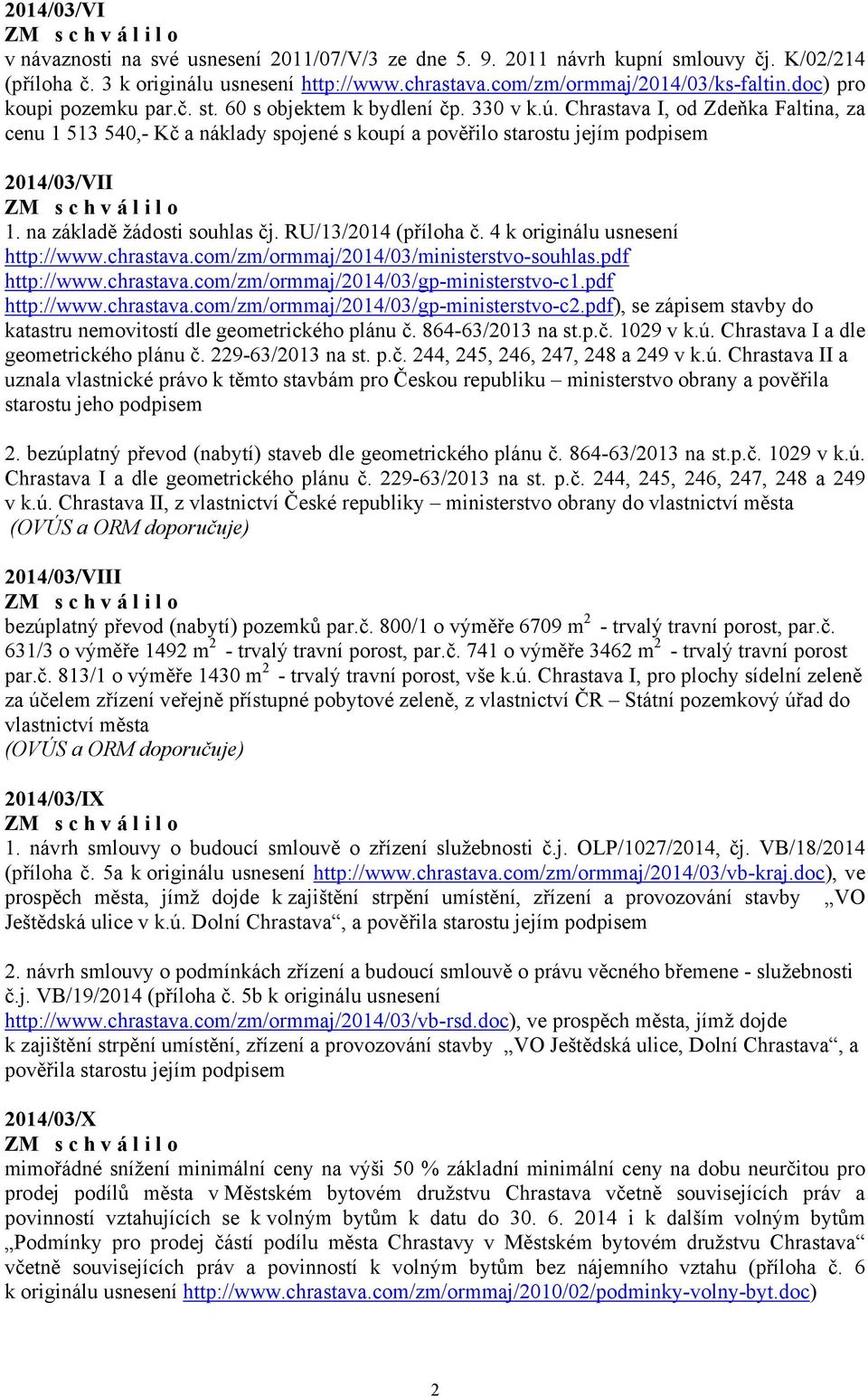 Chrastava I, od Zdeňka Faltina, za cenu 1 513 540,- Kč a náklady spojené s koupí a pověřilo starostu jejím podpisem 2014/03/VII 1. na základě žádosti souhlas čj. RU/13/2014 (příloha č.