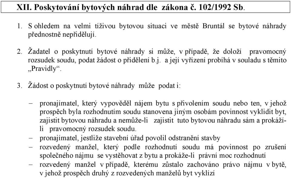 Žádost o poskytnutí bytové náhrady může podat i: pronajímatel, který vypověděl nájem bytu s přivolením soudu nebo ten, v jehož prospěch byla rozhodnutím soudu stanovena jiným osobám povinnost