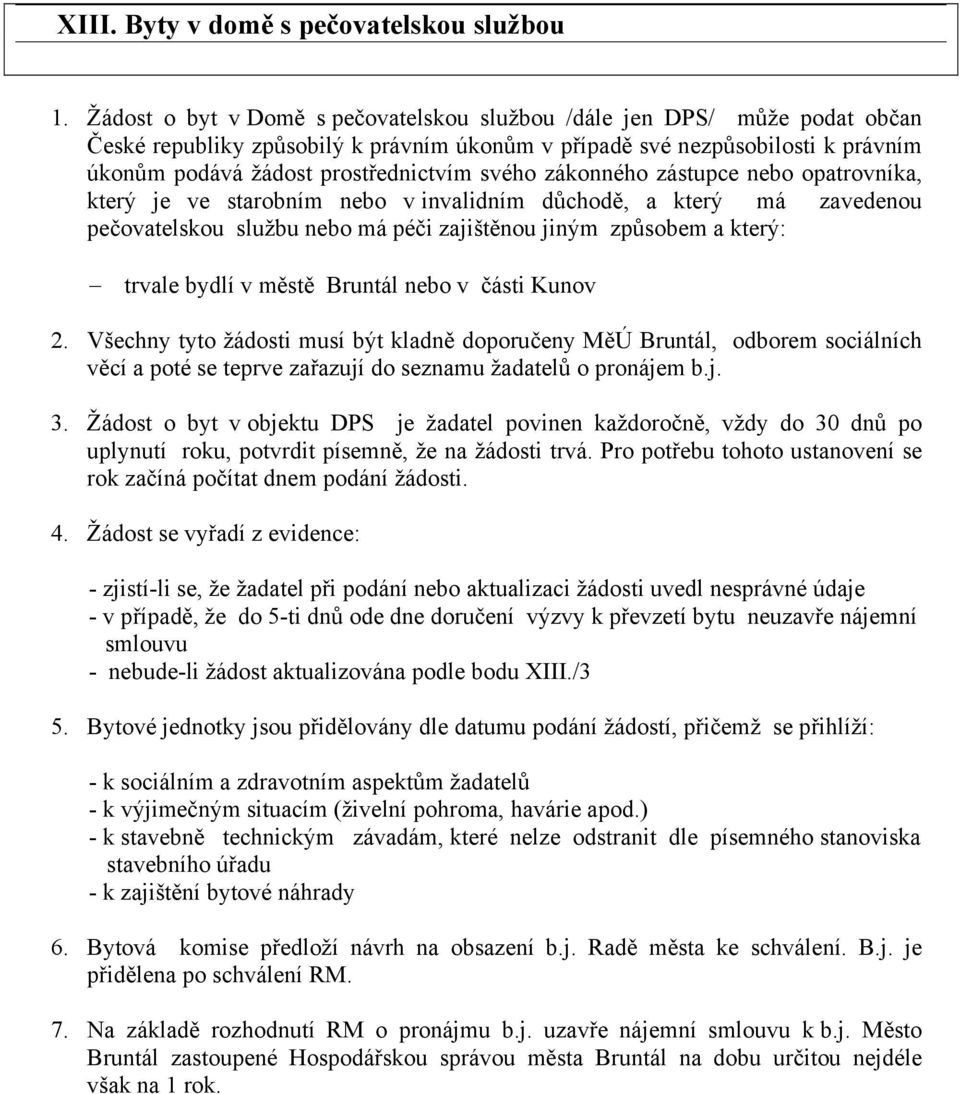 svého zákonného zástupce nebo opatrovníka, který je ve starobním nebo v invalidním důchodě, a který má zavedenou pečovatelskou službu nebo má péči zajištěnou jiným způsobem a který: trvale bydlí v