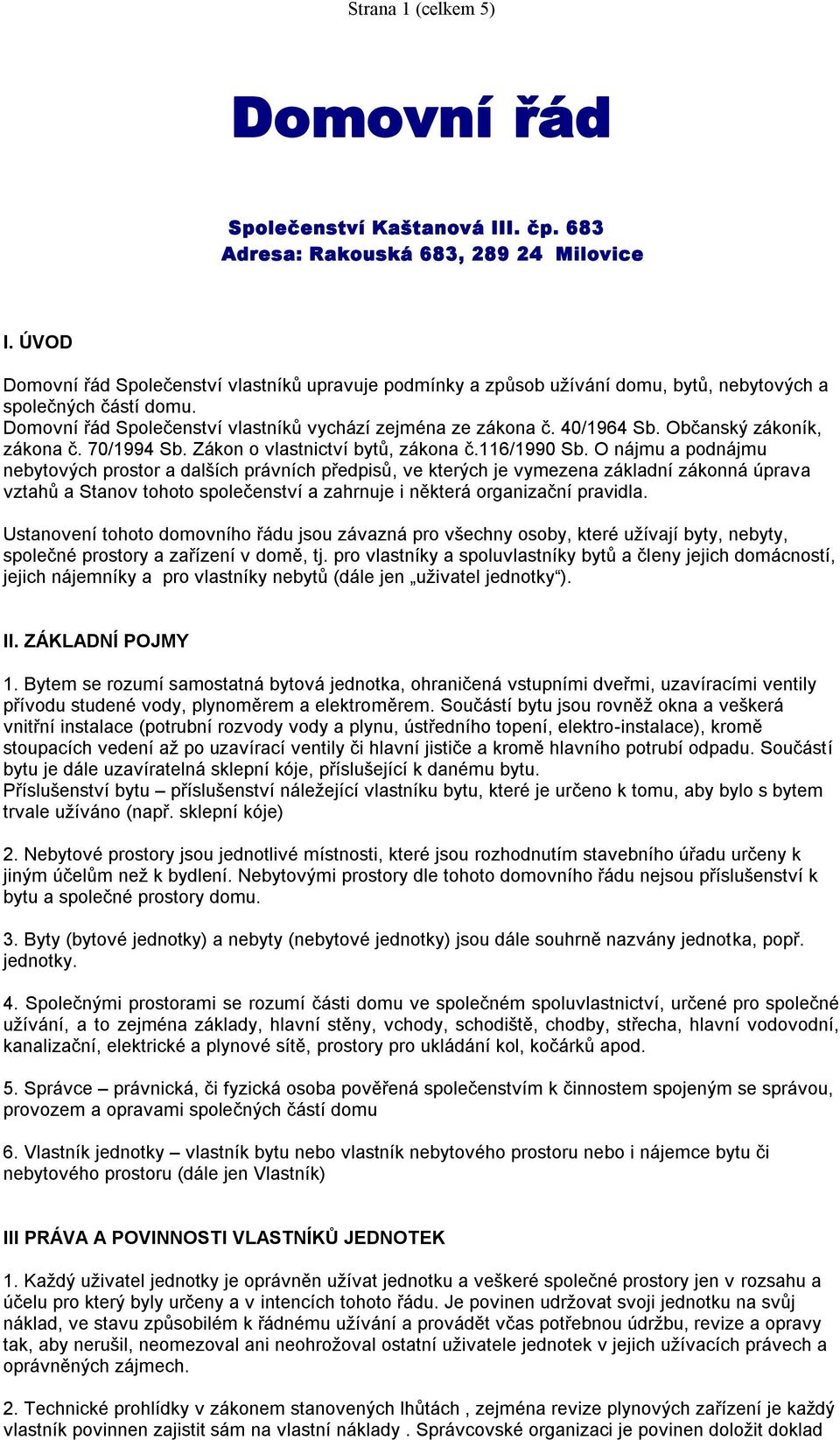 Občanský zákoník, zákona č. 70/1994 Sb. Zákon o vlastnictví bytů, zákona č.116/1990 Sb.