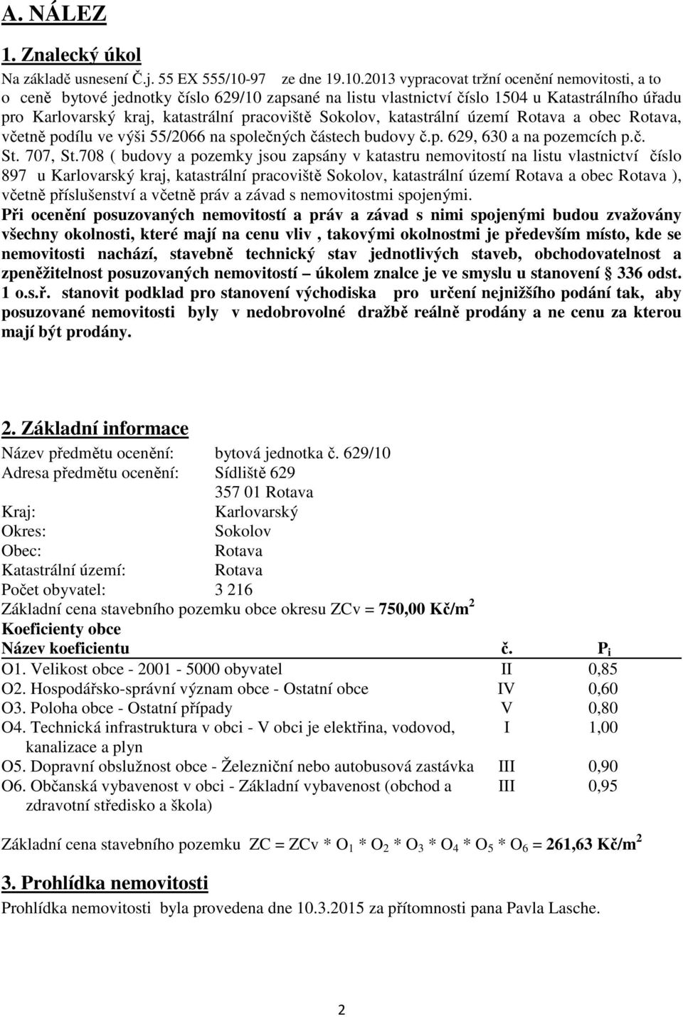 2013 vypracovat tržní ocenění nemovitosti, a to o ceně bytové jednotky číslo 629/10 zapsané na listu vlastnictví číslo 1504 u Katastrálního úřadu pro Karlovarský kraj, katastrální pracoviště Sokolov,