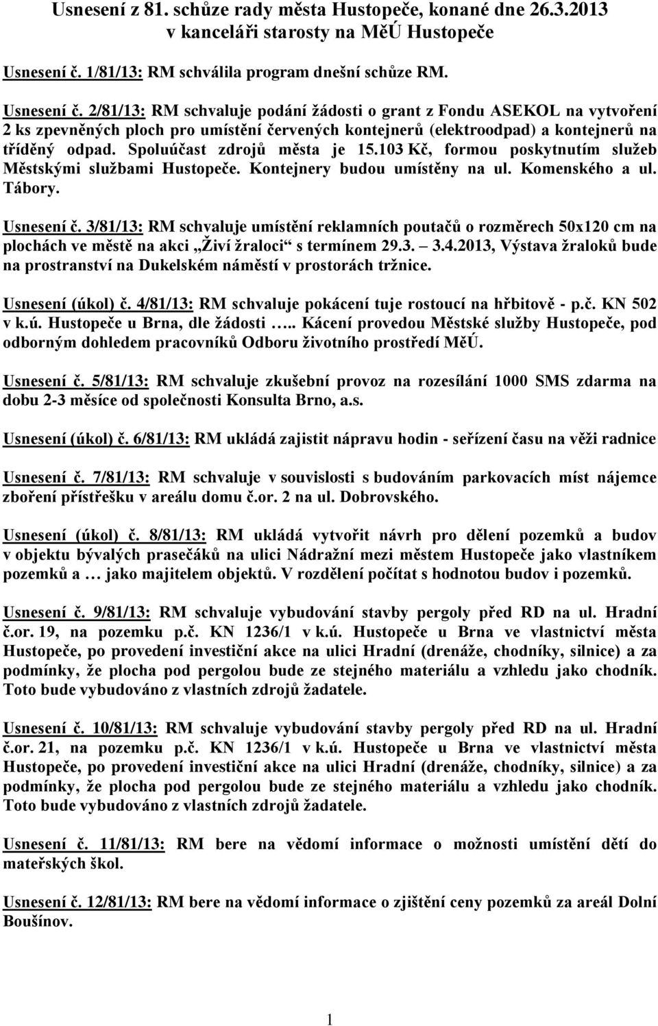 2/81/13: RM schvaluje podání žádosti o grant z Fondu ASEKOL na vytvoření 2 ks zpevněných ploch pro umístění červených kontejnerů (elektroodpad) a kontejnerů na tříděný odpad.