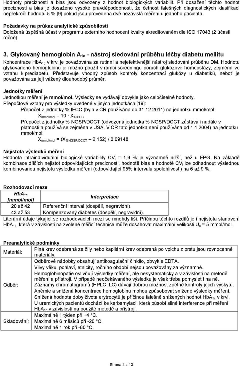 u jednoho pacienta. Požadavky na průkaz analytické způsobilosti Doložená úspěšná účast v programu externího hodnocení kvality akreditovaném dle ISO 17043 (2 účasti ročně). 3.