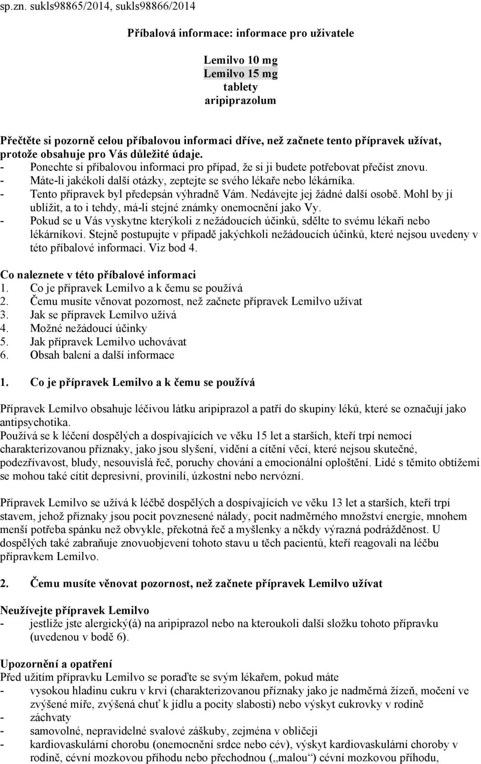 užívat, protože obsahuje pro Vás důležité údaje. - Ponechte si příbalovou informaci pro případ, že si ji budete potřebovat přečíst znovu.