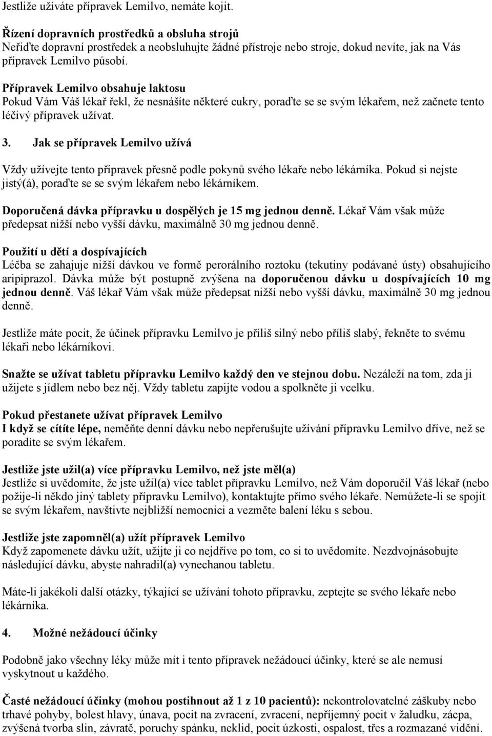 Přípravek obsahuje laktosu Pokud Vám Váš lékař řekl, že nesnášíte některé cukry, poraďte se se svým lékařem, než začnete tento léčivý přípravek užívat. 3.