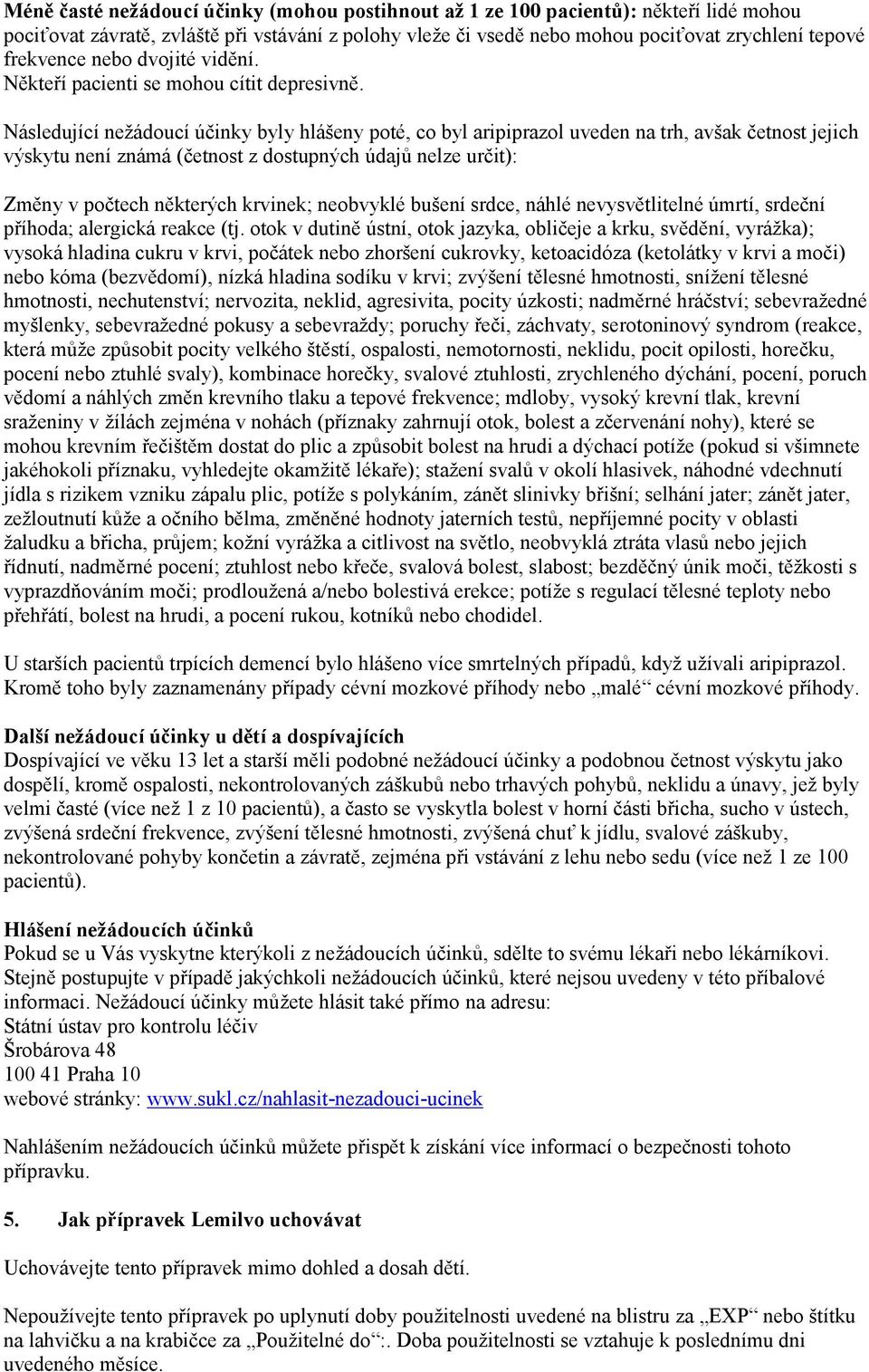 Následující nežádoucí účinky byly hlášeny poté, co byl aripiprazol uveden na trh, avšak četnost jejich výskytu není známá (četnost z dostupných údajů nelze určit): Změny v počtech některých krvinek;