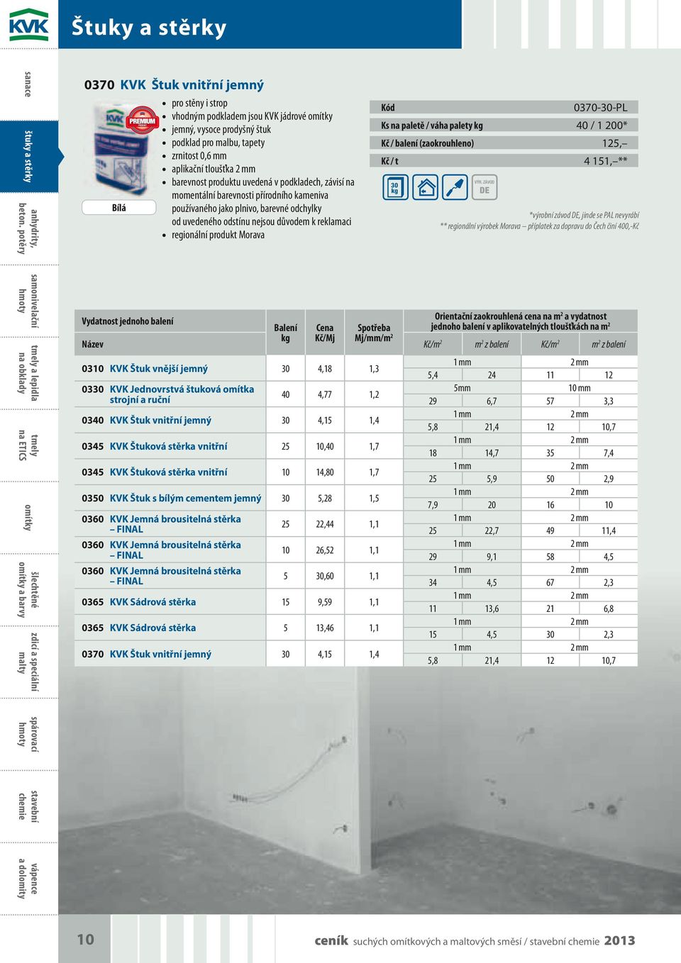 regionání produkt Morava 0370-30-PL Ks na paetě / váha paety 40 / 1 200* Kč / baení (zaokrouheno) 1, Kč / t 4 151, ** 30 *výrobní závod, jinde se PAL nevyrábí ** regionání výrobek Morava přípatek za