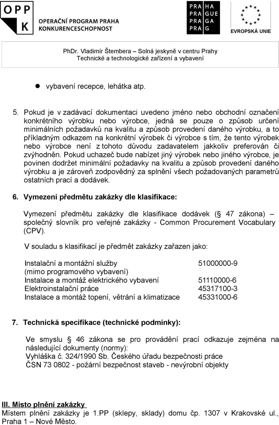 výrobku, a to příkladným odkazem na konkrétní výrobek či výrobce s tím, že tento výrobek nebo výrobce není z tohoto důvodu zadavatelem jakkoliv preferován či zvýhodněn.