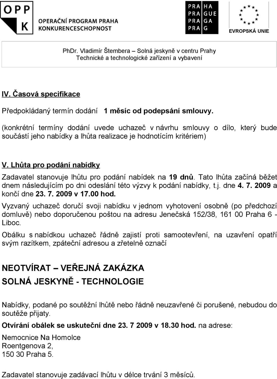 Lhůta pro podání nabídky Zadavatel stanovuje lhůtu pro podání nabídek na 19 dnů. Tato lhůta začíná běžet dnem následujícím po dni odeslání této výzvy k podání nabídky, t.j. dne 4. 7.