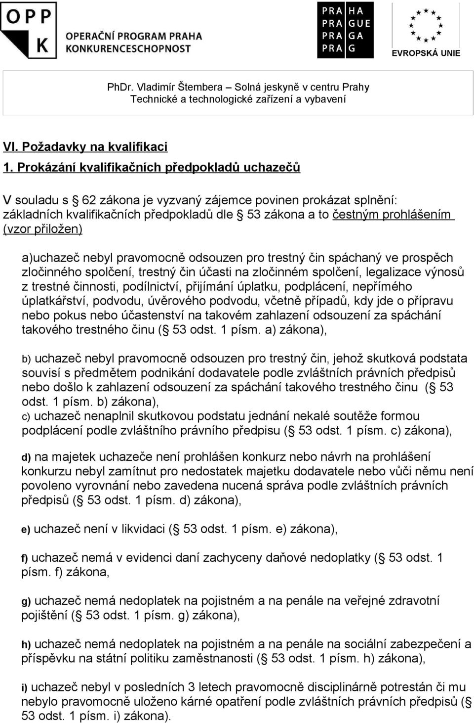 přiložen) a)uchazeč nebyl pravomocně odsouzen pro trestný čin spáchaný ve prospěch zločinného spolčení, trestný čin účasti na zločinném spolčení, legalizace výnosů z trestné činnosti, podílnictví,