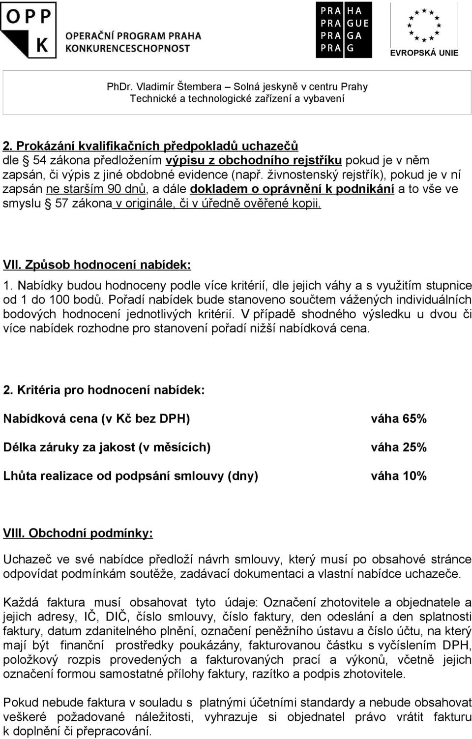 Způsob hodnocení nabídek: 1. Nabídky budou hodnoceny podle více kritérií, dle jejich váhy a s využitím stupnice od 1 do 100 bodů.