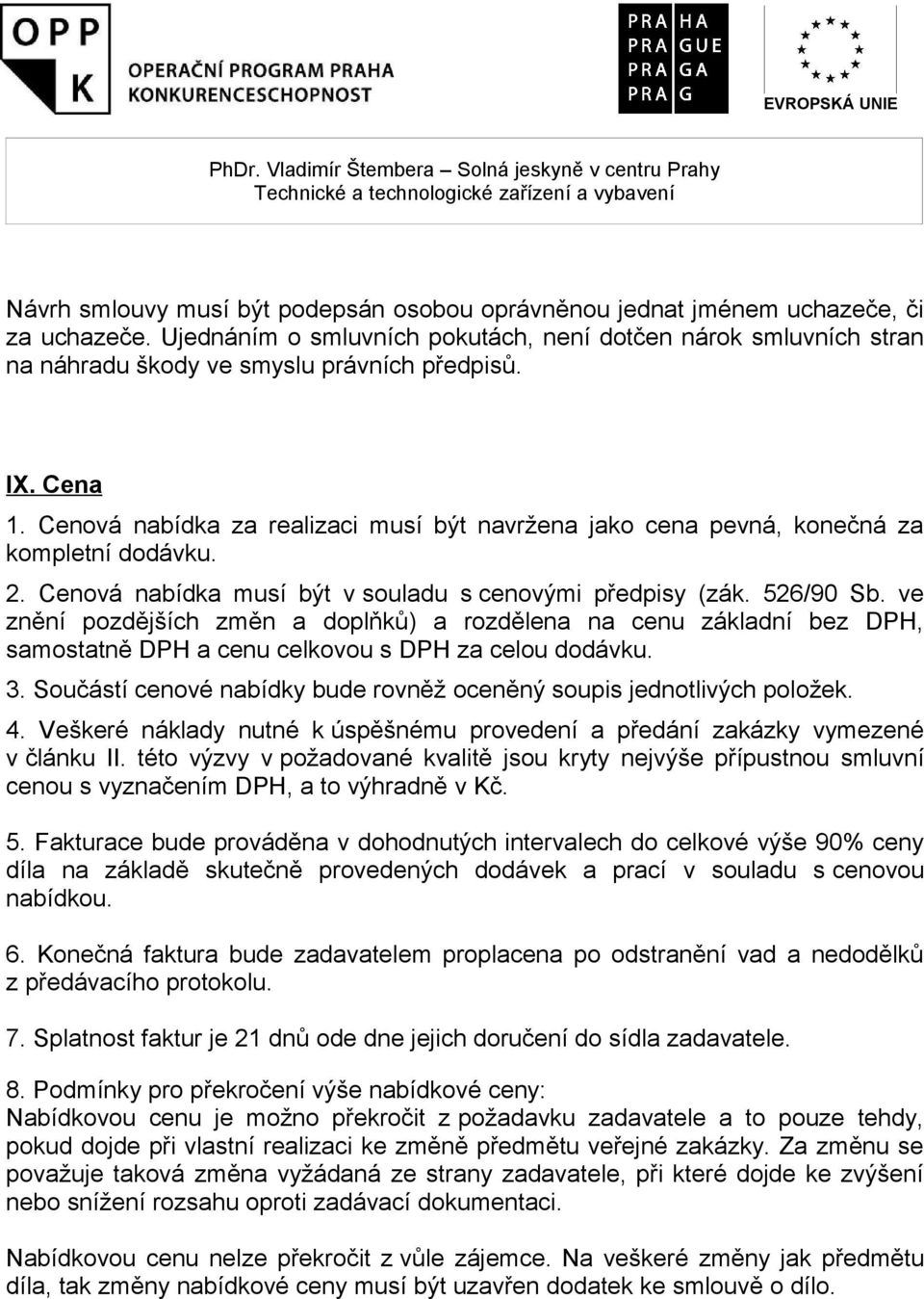 Cenová nabídka za realizaci musí být navržena jako cena pevná, konečná za kompletní dodávku. 2. Cenová nabídka musí být v souladu s cenovými předpisy (zák. 526/90 Sb.