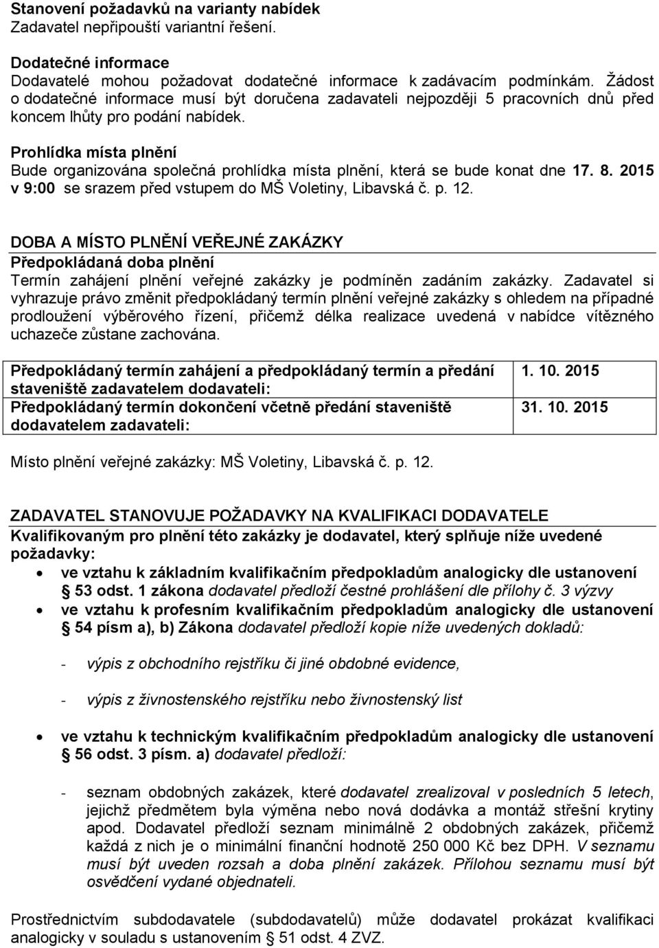 Prohlídka místa plnění Bude organizována společná prohlídka místa plnění, která se bude konat dne 17. 8. 2015 v 9:00 se srazem před vstupem do MŠ Voletiny, Libavská č. p. 12.