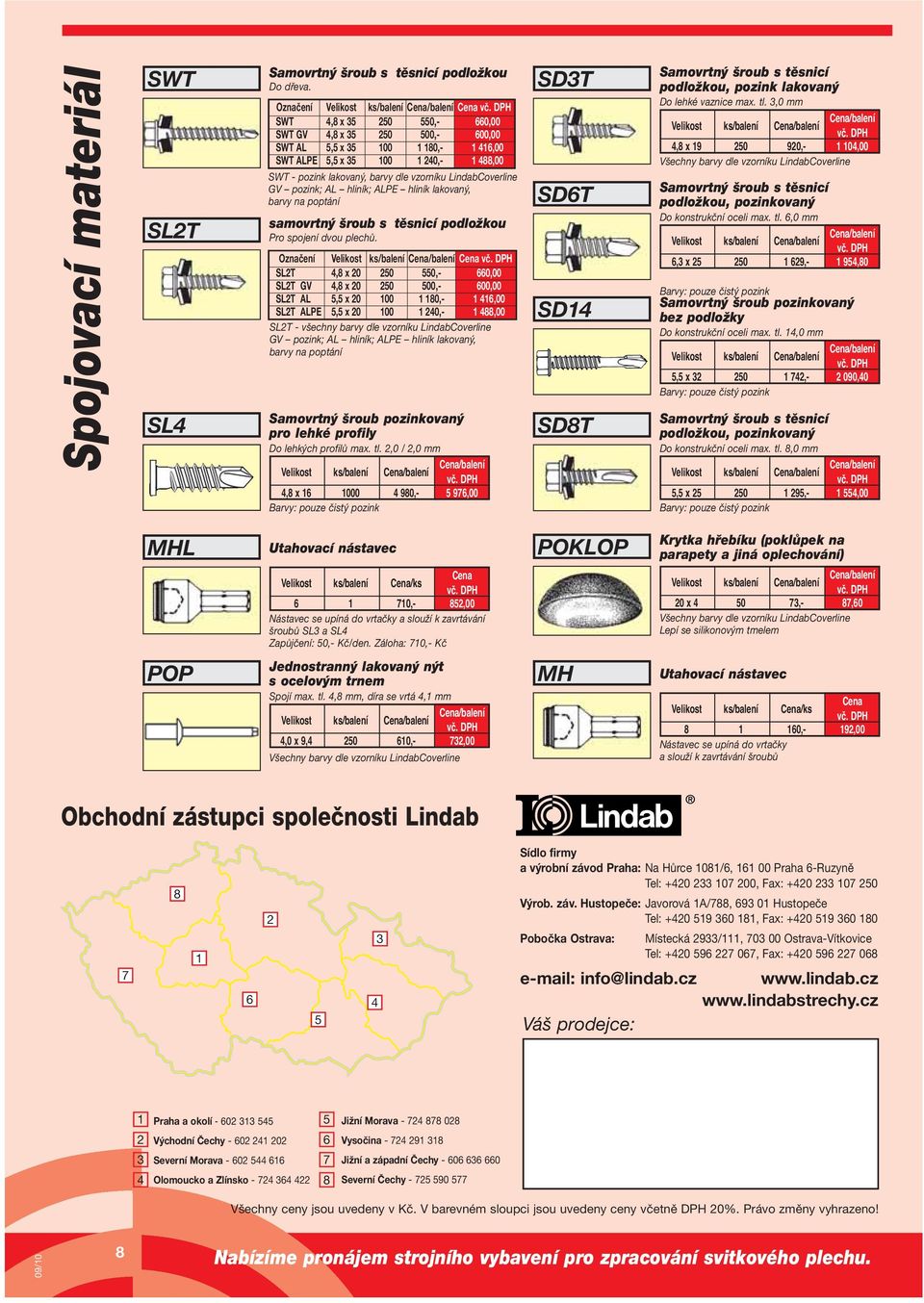 barvy dle vzorníku LindabCoverline GV pozink; AL hliník; ALPE hliník lakovaný, barvy na poptání samovrtný šroub s těsnicí podložkou Pro spojení dvou plechů.