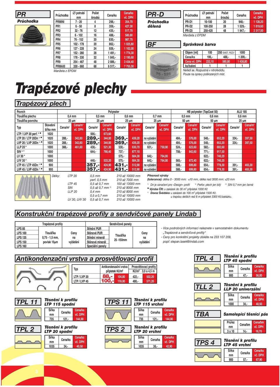 PR-D 00-50 8 59,- 89,60 PR-D 50-0 8 97,- 7,00 Manžeta z EPDM Polyester HB polyester (TopCoat 50) ALU 85 plechu 0, 0,5 0,6 0,7 0,5 0,6 0,6 povrchu 5 µm 5 µm 5 µm 5 µm 50 µm 50 µm 5 µm Typ Stavební