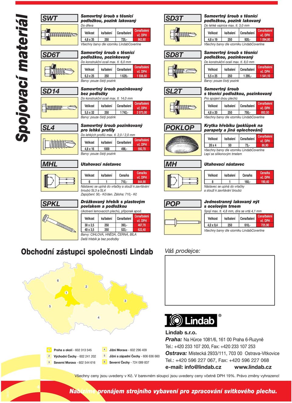 tl.,0 Velikost ks/balení 5,5 x 50 7,- 07,00 Barvy: pouze čistý pozink Samovrtný šroub pozinkovaný pro lehké profily Do lehkých profilů max. tl.