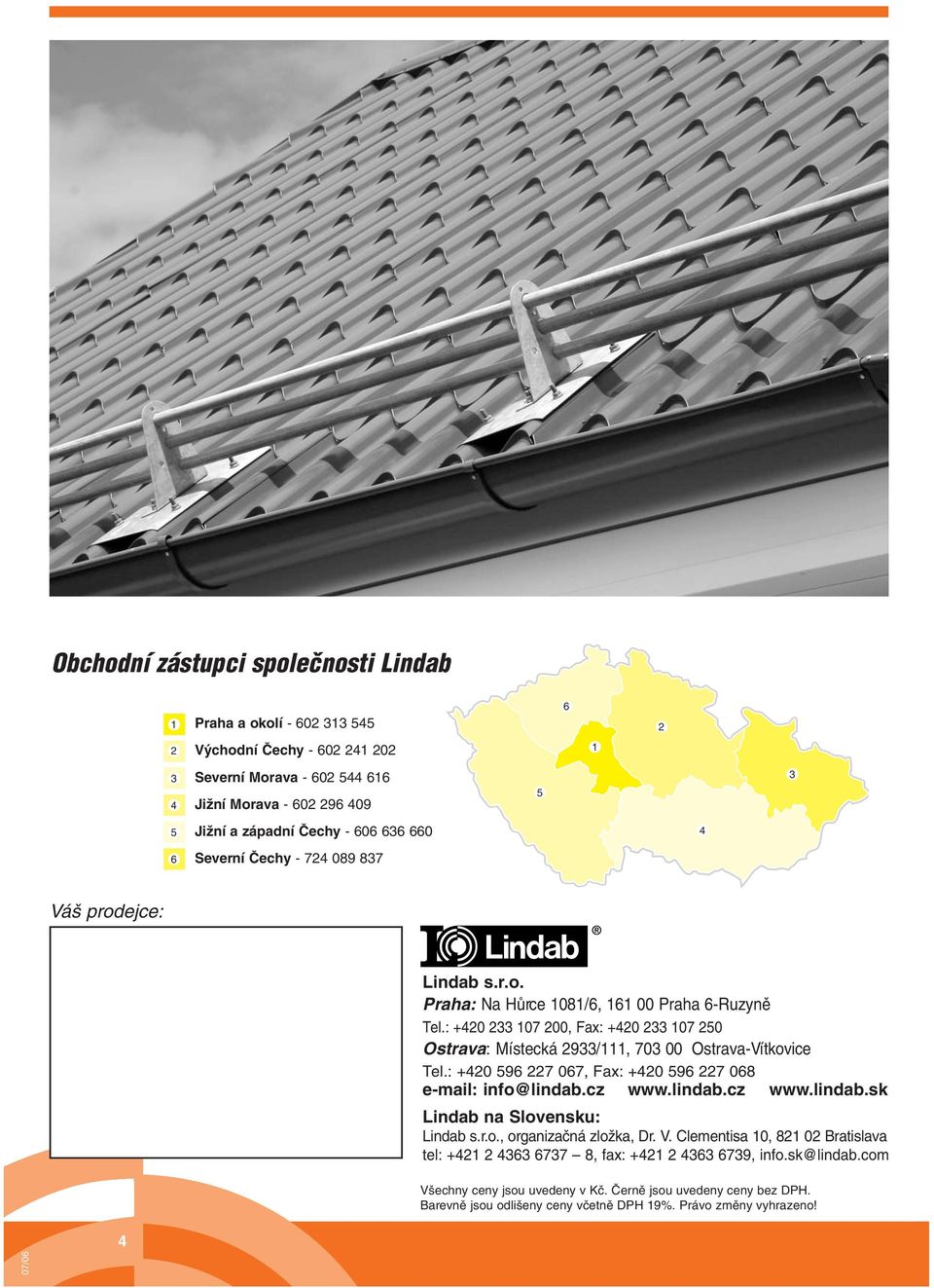 : +0 596 7 067, Fax: +0 596 7 068 e-mail: info@lindab.cz www.lindab.cz www.lindab.sk Lindab na Slovensku: Lindab s.r.o., organizačná zložka, Dr. V.