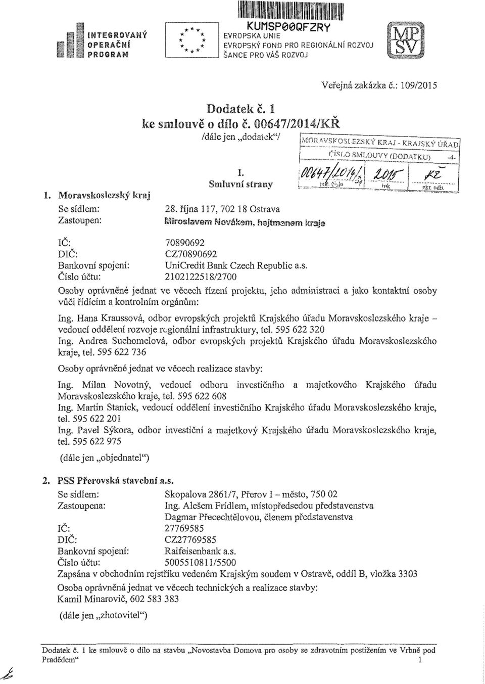 října 117, 702 18 Ostrava Miroslavem Novákem, hejtmanem kraje IC: DIČ: Bankovní spojení: Číslo účtu: 70890692 CZ70890692 UniCredit Bank Czech Republic a.s. 2102122518/2700 Osoby oprávněné jednat ve věcech řízení projektu, jeho administraci a jako kontaktní osoby vůči řídícím a kontrolním orgánům: Ing.