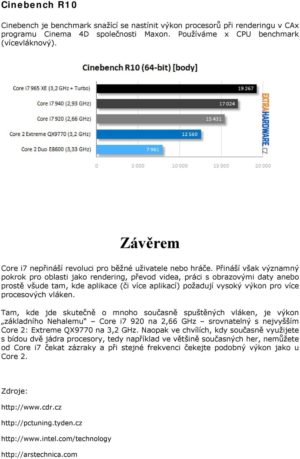 Přináší však významný pokrok pro oblasti jako rendering, převod videa, práci s obrazovými daty anebo prostě všude tam, kde aplikace (či více aplikací) požadují vysoký výkon pro více procesových